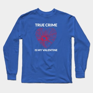 True Crime Is My Valentine Long Sleeve T-Shirt